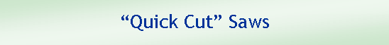 Text Box: Quick Cut Saws